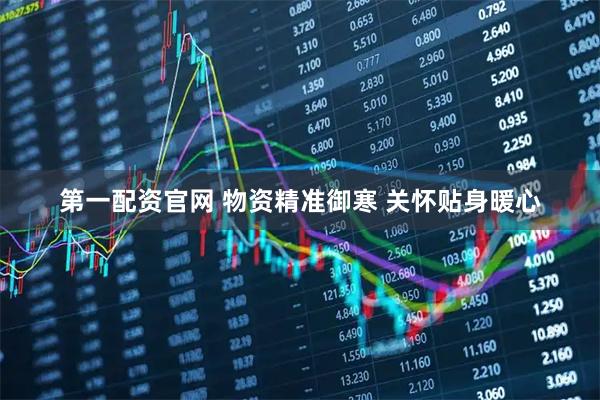 第一配资官网 物资精准御寒 关怀贴身暖心