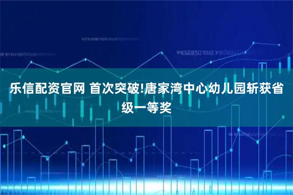 乐信配资官网 首次突破!唐家湾中心幼儿园斩获省级一等奖